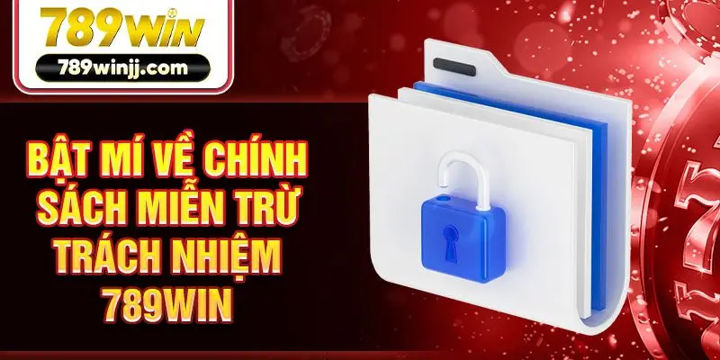 Bật mí về chính sách miễn trừ trách nhiệm 789win Bật mí về chính sách miễn trừ trách nhiệm 789win