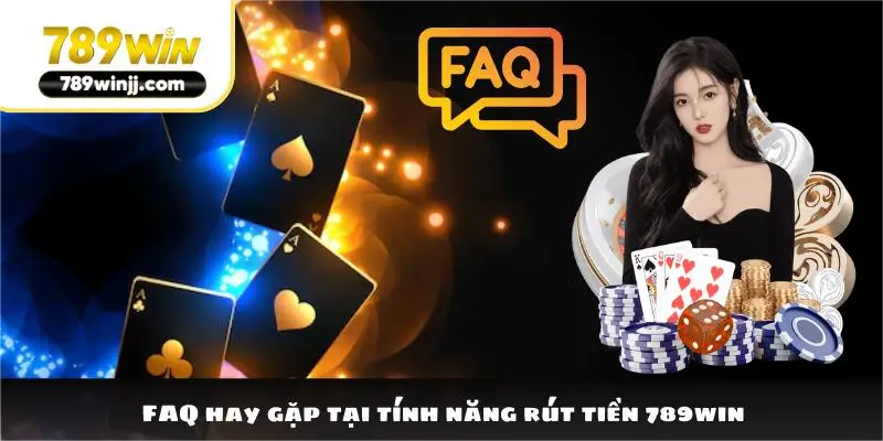 FAQ hay gặp tại tính năng rút tiền 789win