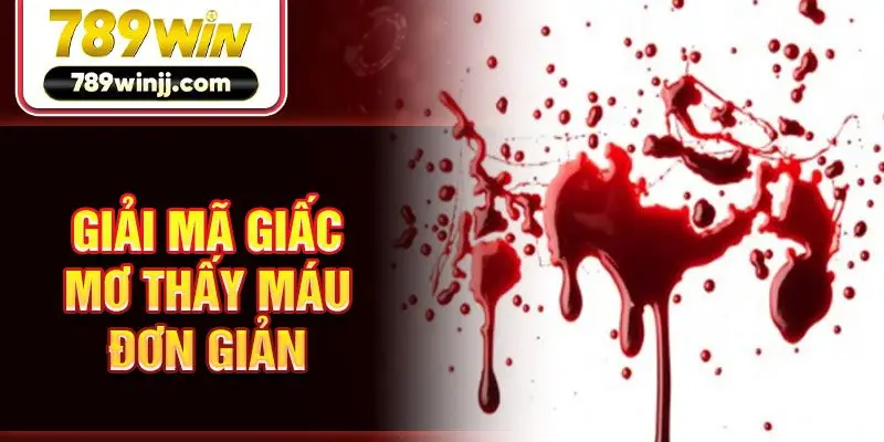 Giải mã giấc mơ thấy máu đơn giản