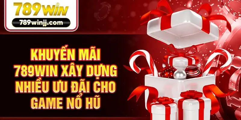 Khuyến mãi 789win xây dựng nhiều ưu đãi cho game nổ nũ