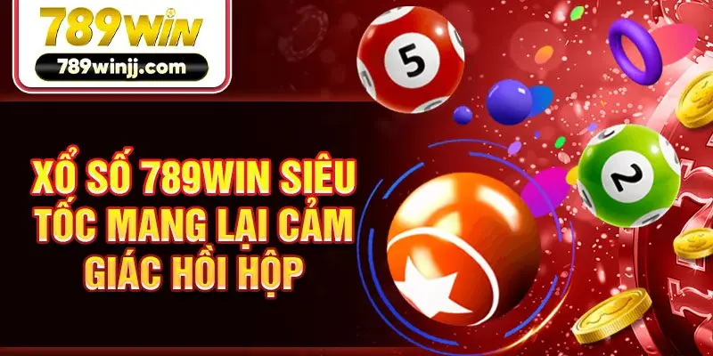 Xổ số 789win siêu tốc mang lại cảm giác hồi hộp